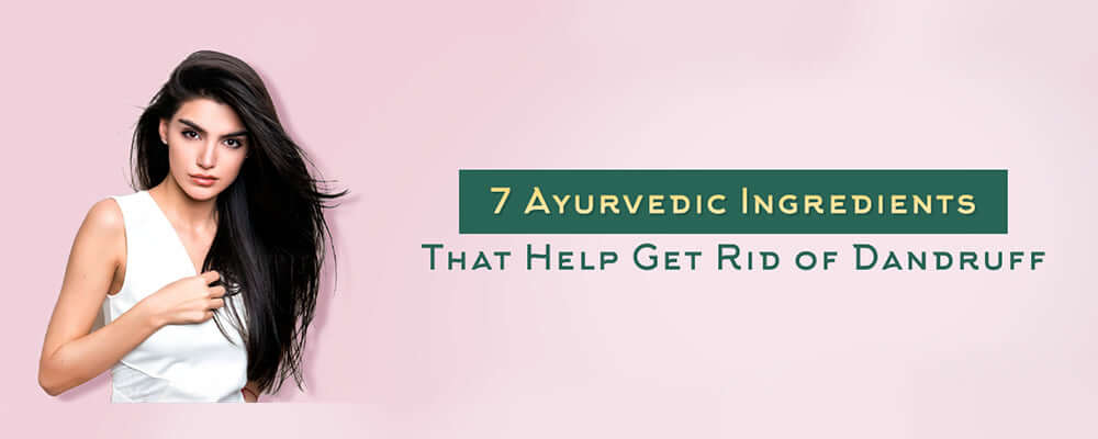 7 Ayurvedic Ingredients That Help Get Rid Of Dandruff